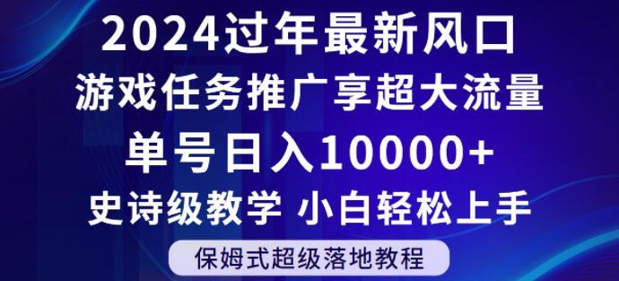 2024年过年新风口，游戏任务推广，享超大流量，单号日入10000+，小白轻松上手【揭秘】-985网创