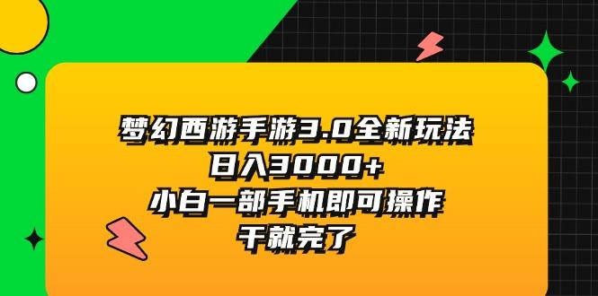 梦幻西游手游3.0全新玩法，日入3000+，小白一部手机即可操作，干就完了-985网创