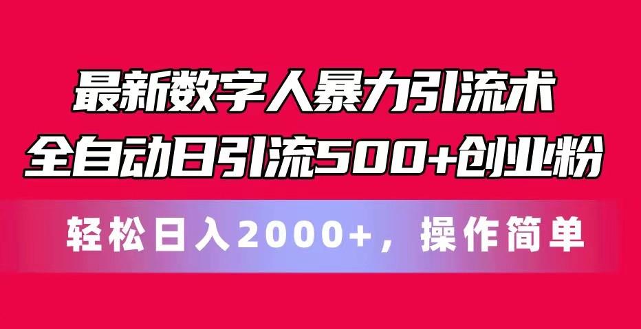 最新数字人暴力引流术全自动日引流500+创业粉轻松日入2000+，操作简单-985网创