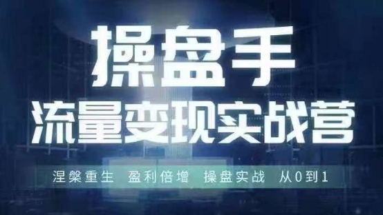 操盘手流量实战变现营6月28-30号线下课，涅槃重生 盈利倍增 操盘实战 从0到1-985网创