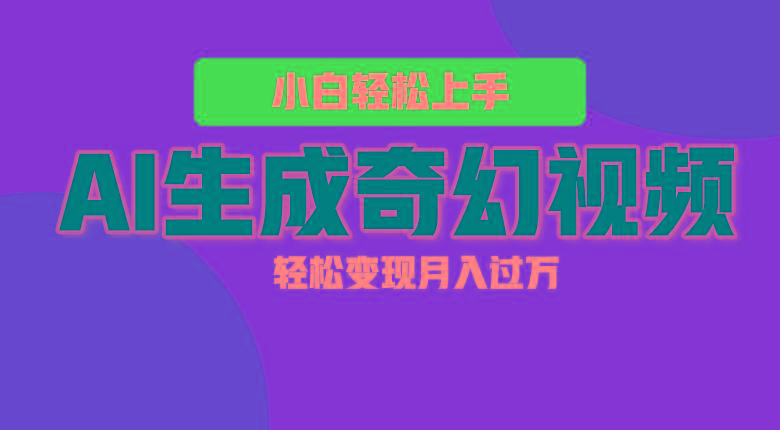 轻松上手！AI生成奇幻画面，视频轻松变现月入过万-985网创