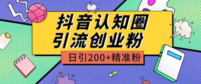 外面收费3980抖音认知圈引流创业粉玩法日引200+精准粉【揭秘】-985网创
