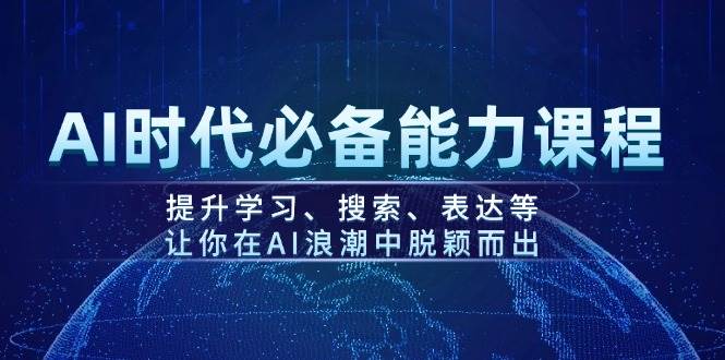 AI时代必备能力课程，提升学习、搜索、表达等，让你在AI浪潮中脱颖而出-985网创