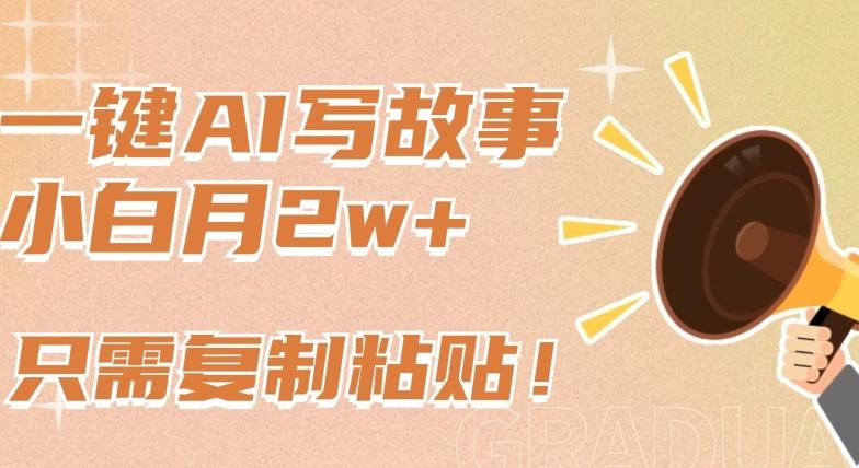 一键AI写故事，新赛道新玩法，只需复制粘贴，小白轻松月入2w+【揭秘】-985网创