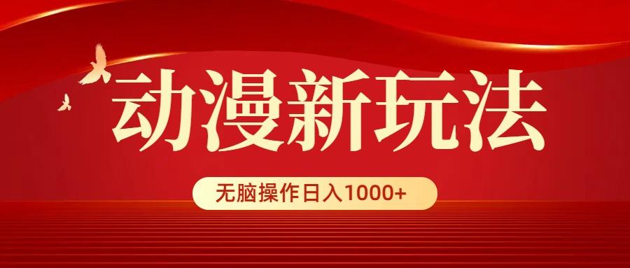 (9350期)动漫新玩法，条条爆款，5分钟1条100%原创，小白无脑操作日入1000+-985网创
