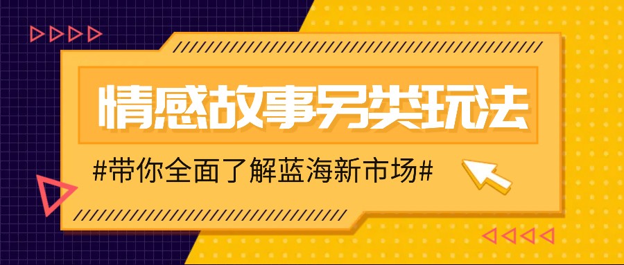 情感故事图文另类玩法，新手也能轻松学会，简单搬运月入万元-985网创