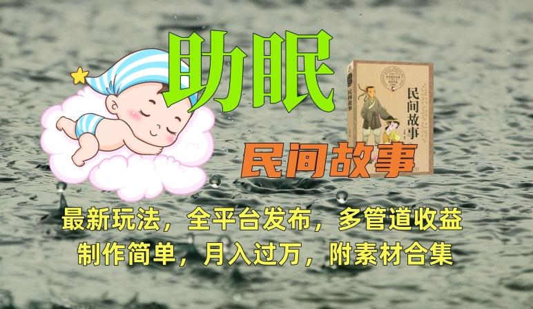 助眠式民间故事最新玩法，全平台发布，多管道收益，制作简单【附素材合集】-985网创