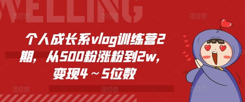 个人成长系vlog训练营2期，从500粉涨粉到2w，变现4～5位数-985网创