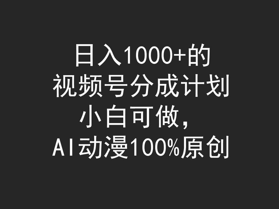 (9653期)日入1000+的视频号分成计划，小白可做，AI动漫100%原创-985网创