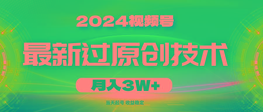 2024视频号最新过原创技术，当天起号，收益稳定，月入3W+-985网创