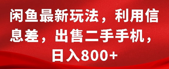 闲鱼最新玩法，利用信息差，出售二手手机，日入8张【揭秘】-985网创