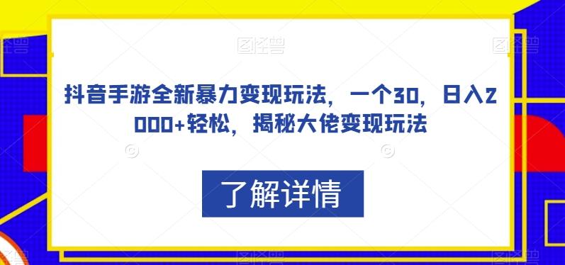 抖音手游全新暴力变现玩法，一个30，日入2000+轻松，揭秘大佬变现玩法【揭秘】-985网创