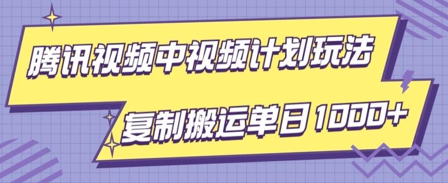 腾讯视频中视频计划项目玩法，简单搬运复制可刷爆流量，轻松单日收益1000+-985网创