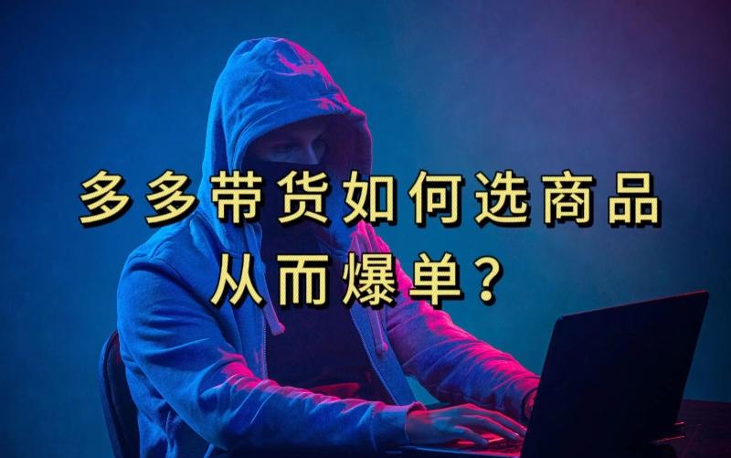 多多视频带货选什么商品链接才能爆单，10分钟教会你，爆单不是浮云【揭秘】-985网创