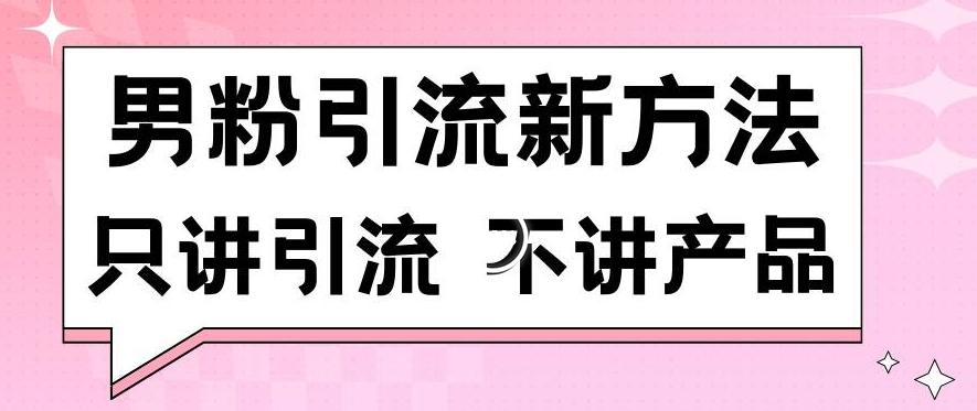 男粉引流新方法日引流100多个男粉只讲引流不讲产品不违规不封号【揭秘】-985网创