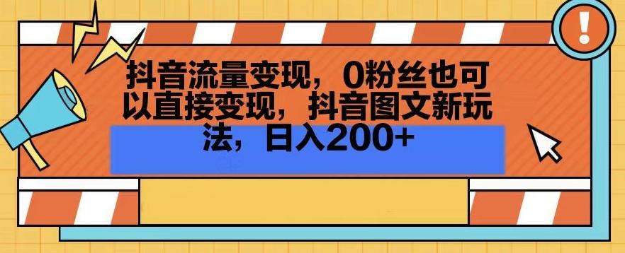 抖音流量变现，0粉丝也可以直接变现，抖音图文新玩法，日入200+【揭秘】-985网创