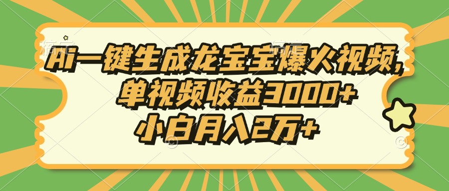 Ai一键生成龙宝宝爆火视频，单视频收益3000+，小白月入2万+-985网创