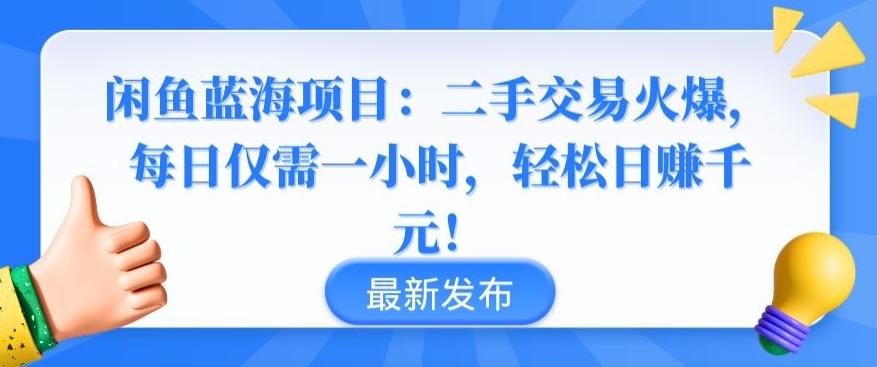 闲鱼蓝海项目：二手交易火爆，每日仅需一小时，轻松日赚千元【揭秘】-985网创