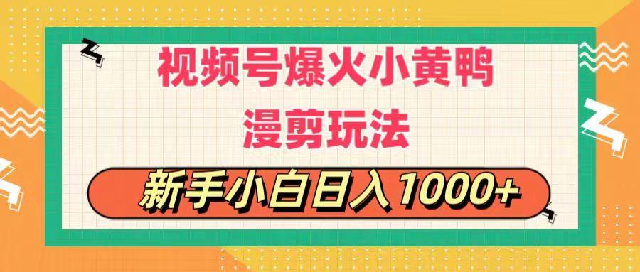 视频号爆火小黄鸭搞笑漫剪玩法，每日1小时，新手小白日入1000+-985网创