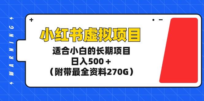 (9338期)小红书虚拟项目，适合小白的长期项目，日入500＋(附带最全资料270G)-985网创