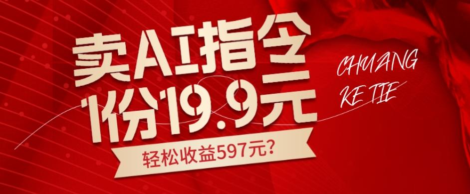 卖AI指令，1份19.9元，1天能卖30份？轻松收益597元？-985网创