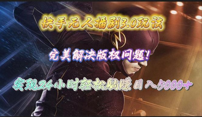 (10077期)快手无人播剧3.0玩法，完美解决版权问题，实现24小时轻松躺赚日入5000+-985网创