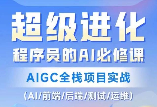 程序员的AI必修课，AIGC全栈项目实战（AI/前端/后端/测试/运维)-985网创