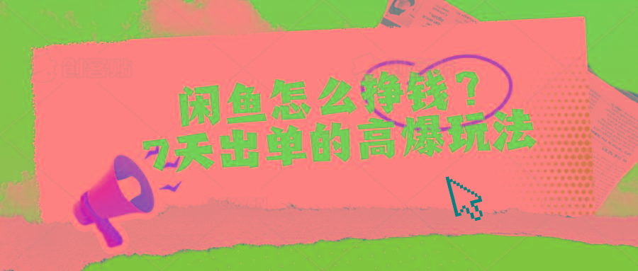 闲鱼怎么挣钱？7天出单的高爆玩法-985网创