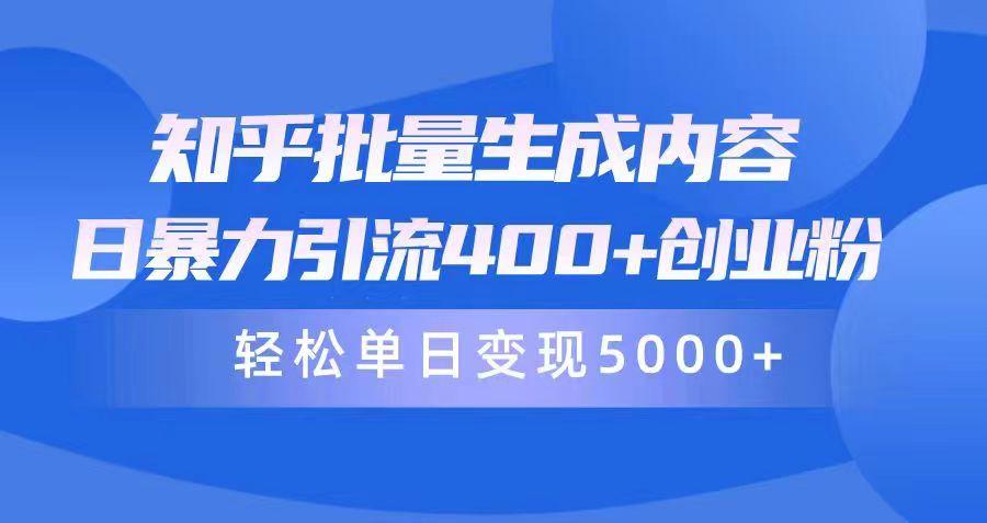 (9980期)知乎批量生成内容，日暴力引流400+创业粉，轻松单日变现5000+-985网创