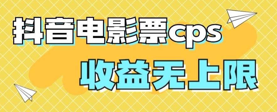 风口项目，抖音电影票cps，单日收益上限高，保姆级教程，小白也可学会-985网创