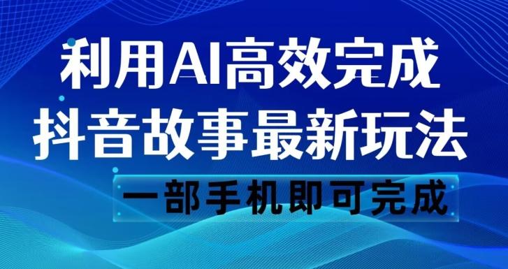 抖音故事最新玩法，通过AI一键生成文案和视频，日收入500一部手机即可完成【揭秘】-985网创