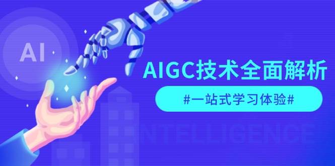 AIGC技术全面解析，从指令优化到生活应用，再到商业落地，一站式学习体验-985网创
