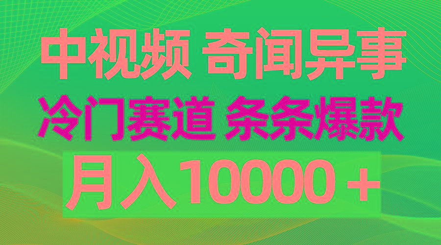 (9627期)中视频奇闻异事，冷门赛道条条爆款，月入10000＋-985网创