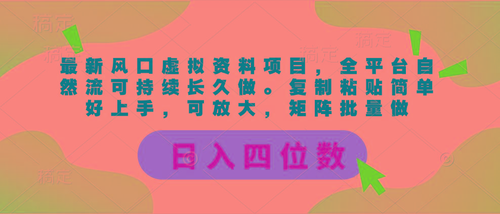 最新风口虚拟资料项目，全平台自然流可持续长久做。复制粘贴 日入四位数-985网创
