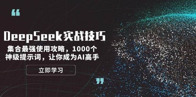 DeepSeek实战技巧：集合最强使用攻略，1000个神级提示词，让你成为AI高手-985网创