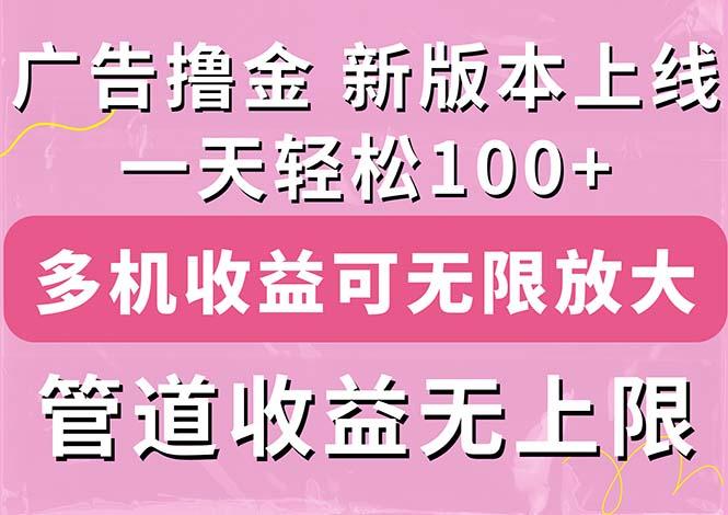 广告撸金新版内测，收益翻倍！每天轻松100+，多机多账号收益无上限，抢...-985网创