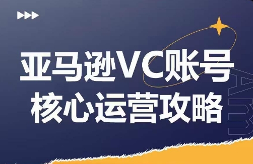 亚马逊VC账号核心玩法解析，实战经验拆解产品模块运营技巧，提升店铺GMV，有效提升运营利润-985网创