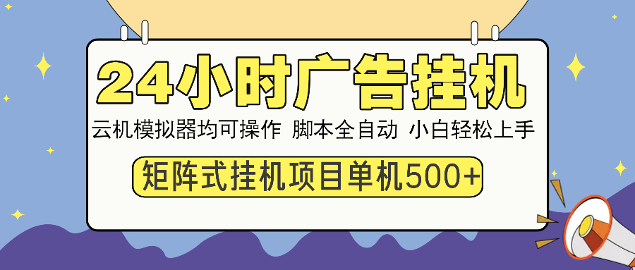 24小时全自动广告挂机 矩阵式操作 单机收益500+ 小白也能轻松上手-985网创