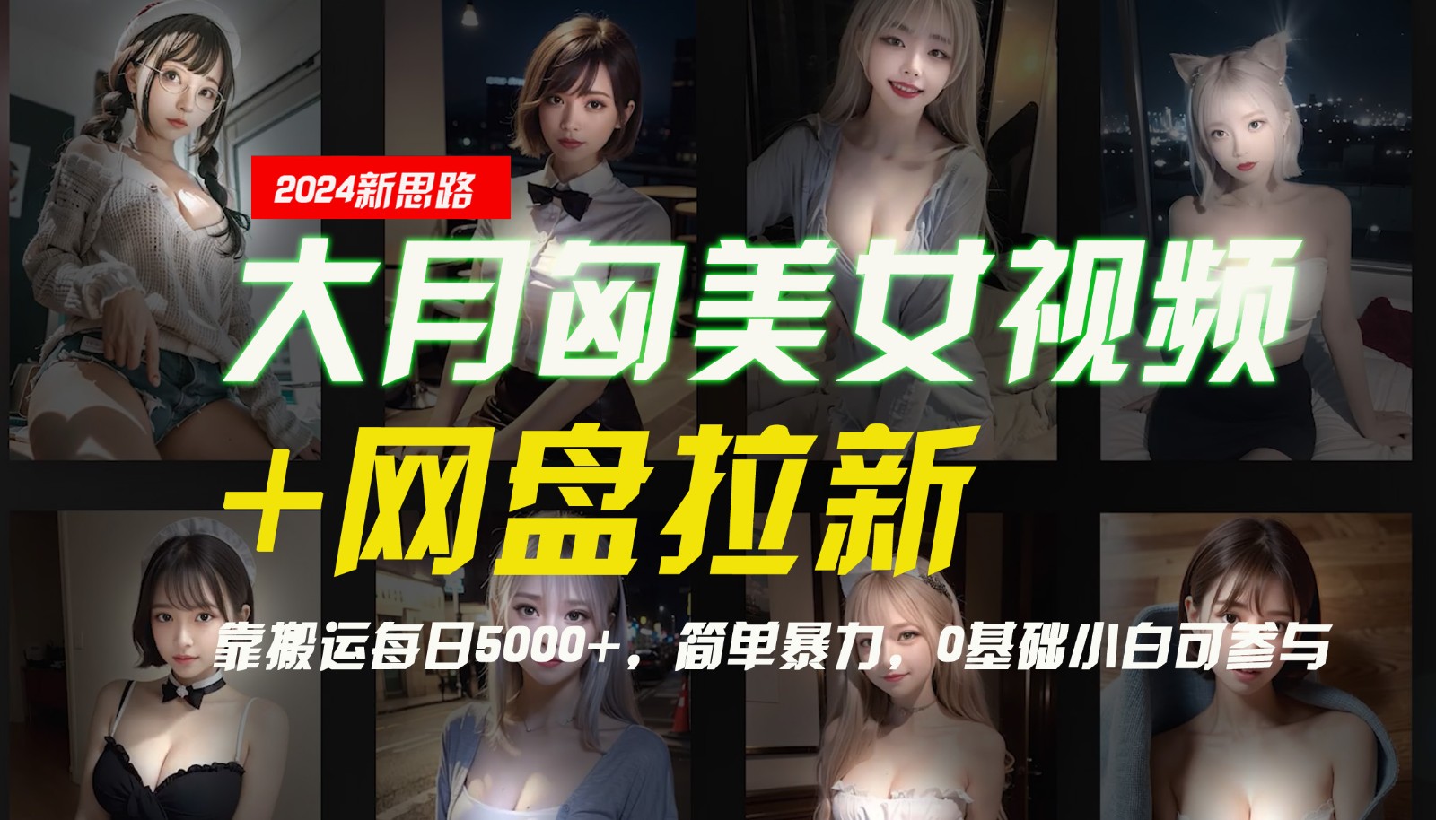 【新思路】大月匈美女视频+网盘拉新，靠搬运每日5000+，简单暴力，0基础小白可参与-985网创