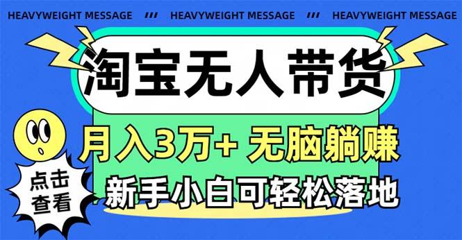 淘宝无人带货3.0高收益玩法，月入3万+，无脑躺赚，新手小白可落地实操-985网创