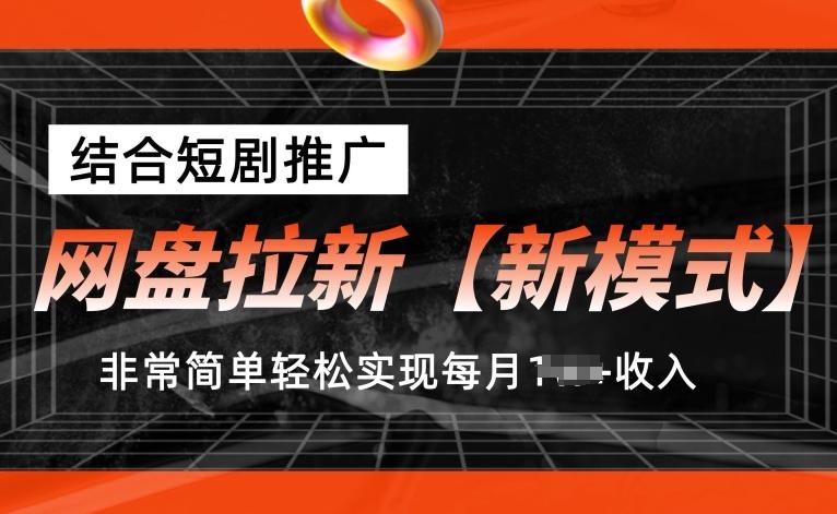 网盘拉新【新模式】，结合短剧推广，听话照做，非常简单轻松实现每月1w+收入【揭秘】-985网创