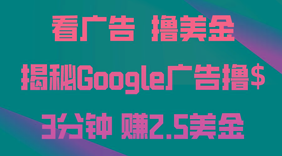 看广告，撸美金！3分钟赚2.5美金！日入200美金不是梦！揭秘Google广告...-985网创