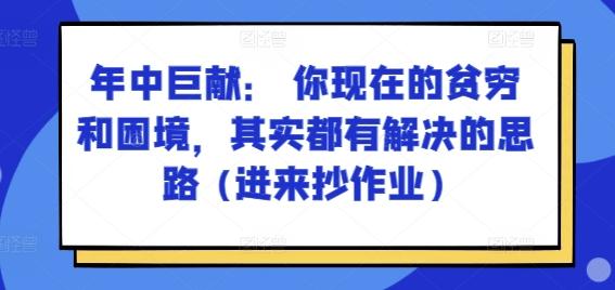 某付费文章：年中巨献： 你现在的贫穷和困境，其实都有解决的思路 (进来抄作业)-985网创